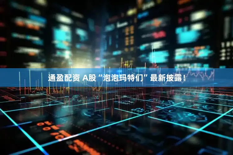 通盈配资 A股“泡泡玛特们”最新披露！
