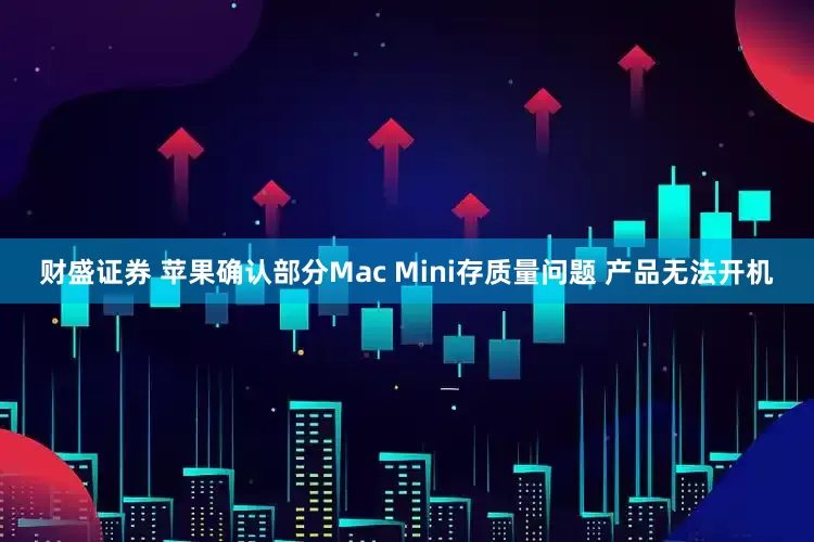 财盛证券 苹果确认部分Mac Mini存质量问题 产品无法开机